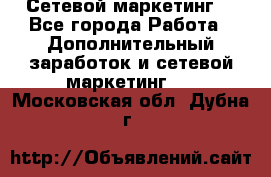 Сетевой маркетинг. - Все города Работа » Дополнительный заработок и сетевой маркетинг   . Московская обл.,Дубна г.